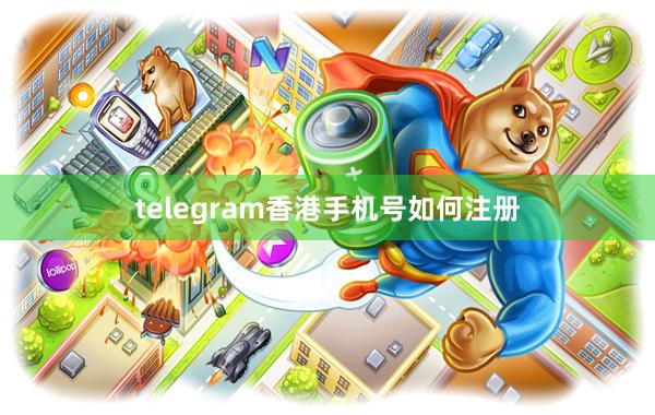 telegram香港手机号如何注册