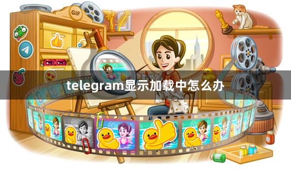 telegram显示加载中怎么办