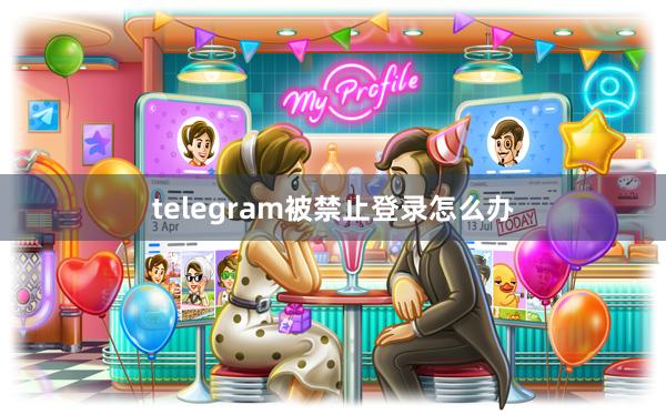 telegram被禁止登录怎么办