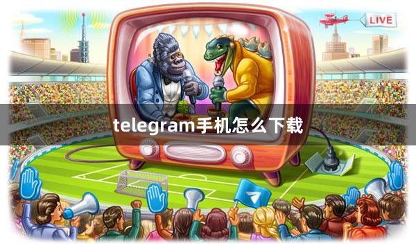 telegram手机怎么下载
