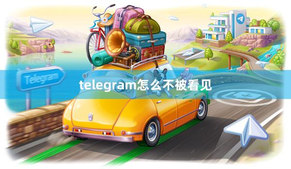 telegram怎么不被看见